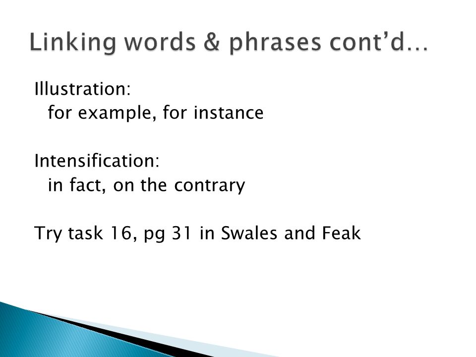 Illustration: for example, for instance Intensification: in fact, on the contrary Try task 16, pg 31 in Swales and Feak