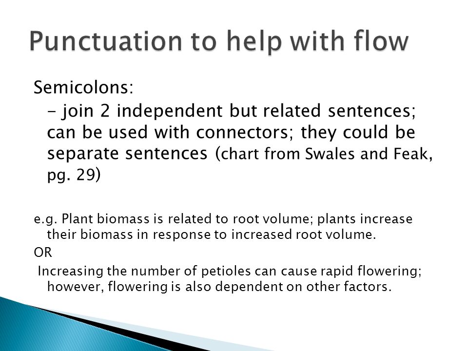 Semicolons: - join 2 independent but related sentences; can be used with connectors; they could be separate sentences ( chart from Swales and Feak, pg.