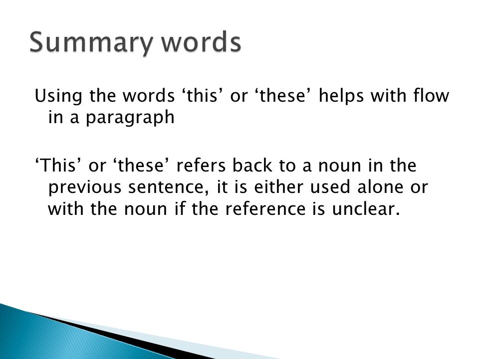 Using the words this or these helps with flow in a paragraph This or these refers back to a noun in the previous sentence, it is either used alone or with the noun if the reference is unclear.