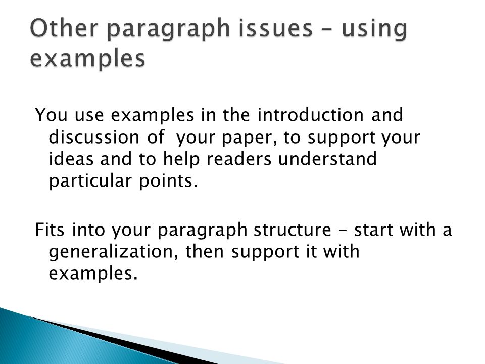 You use examples in the introduction and discussion of your paper, to support your ideas and to help readers understand particular points.