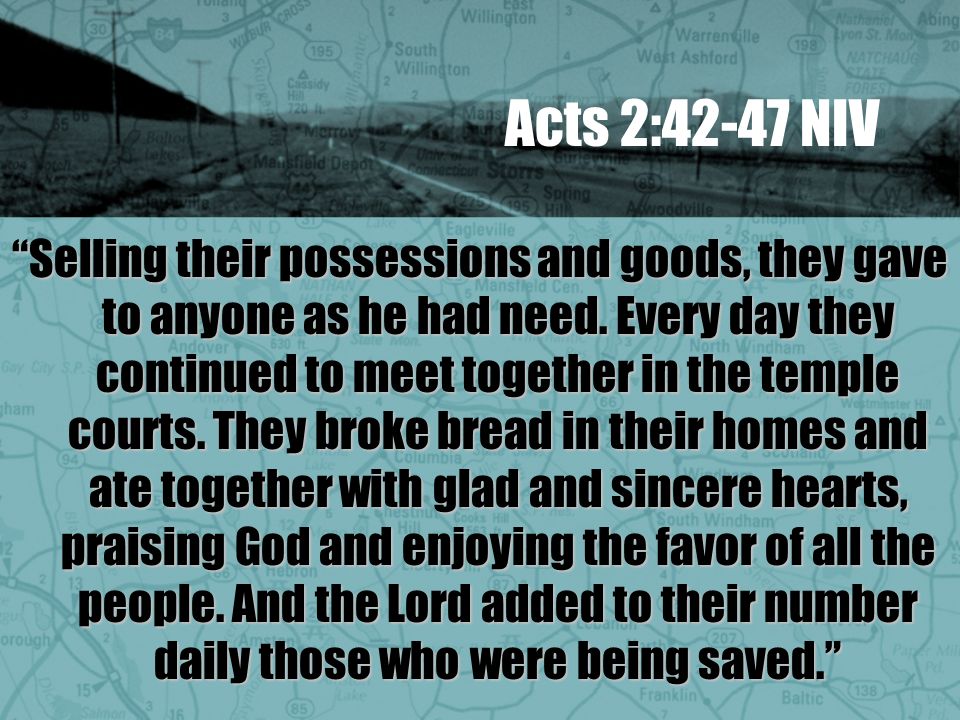 Acts 2:42-47 NIV Selling their possessions and goods, they gave to anyone as he had need.