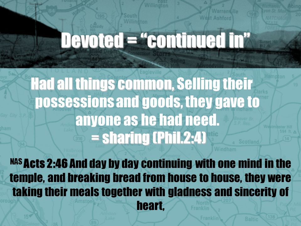 Devoted = continued in Had all things common, = sharing (Phil.2:4) Had all things common, Selling their possessions and goods, they gave to anyone as he had need.