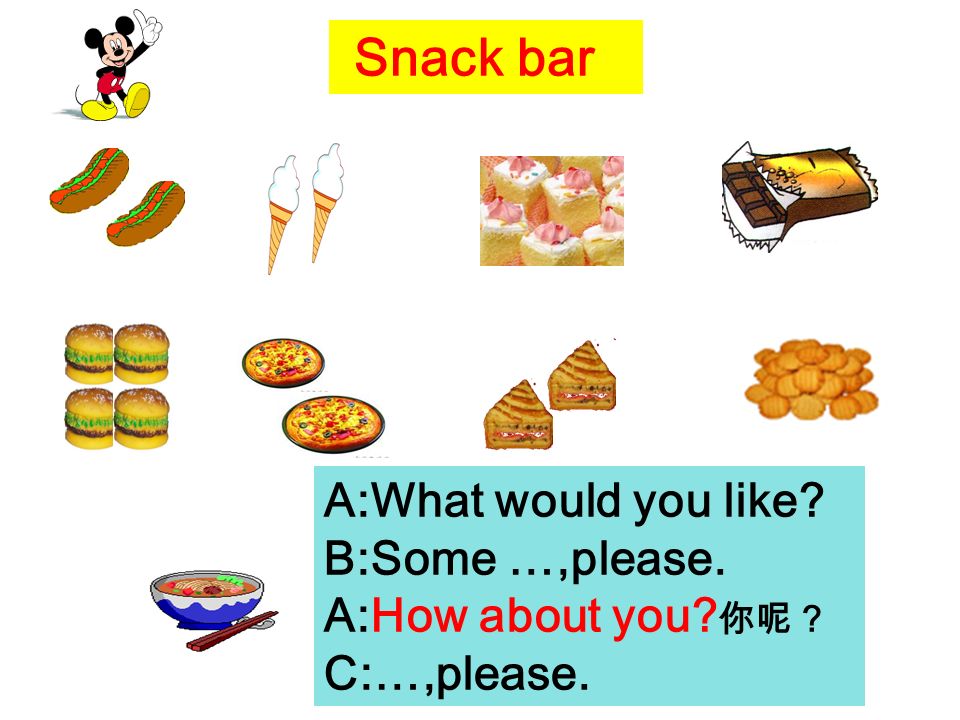Snack bar A:What would you like B:Some …,please. A:How about you C:…,please.