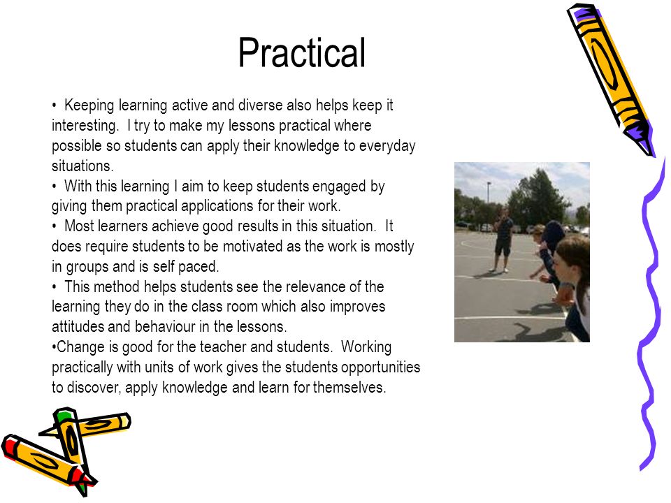 Practical Keeping learning active and diverse also helps keep it interesting.