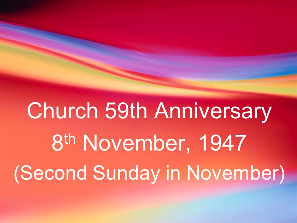 Church 59th Anniversary 8 th November, 1947 (Second Sunday in November)