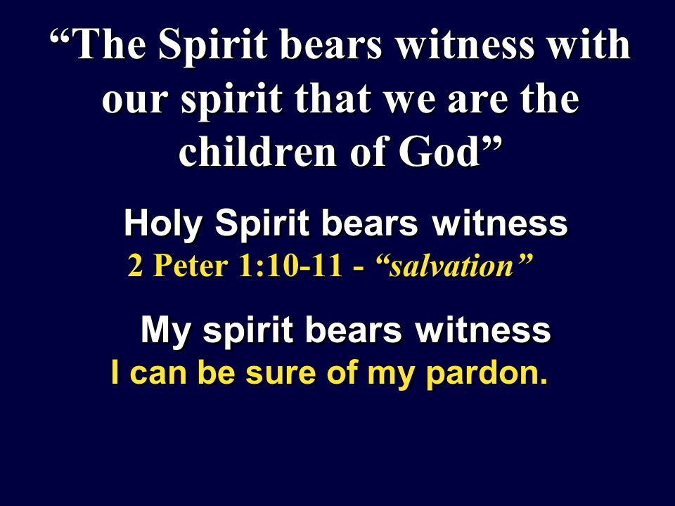 The Spirit bears witness with our spirit that we are the children of God Holy Spirit bears witness 2 Peter 1: salvation My spirit bears witness I can be sure of my pardon.