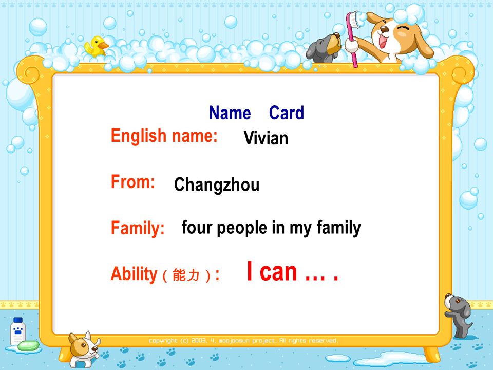 Name Card English name: From: Family: Ability : Vivian Changzhou four people in my family I can ….