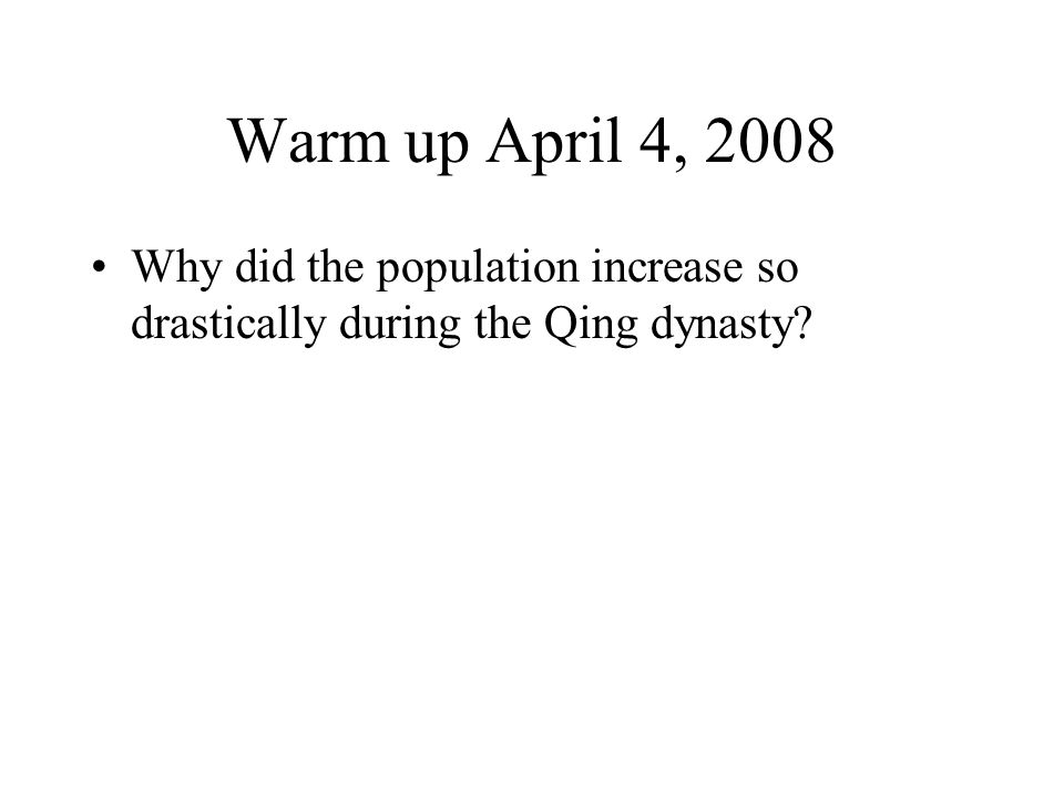 Warm up April 4, 2008 Why did the population increase so drastically during the Qing dynasty