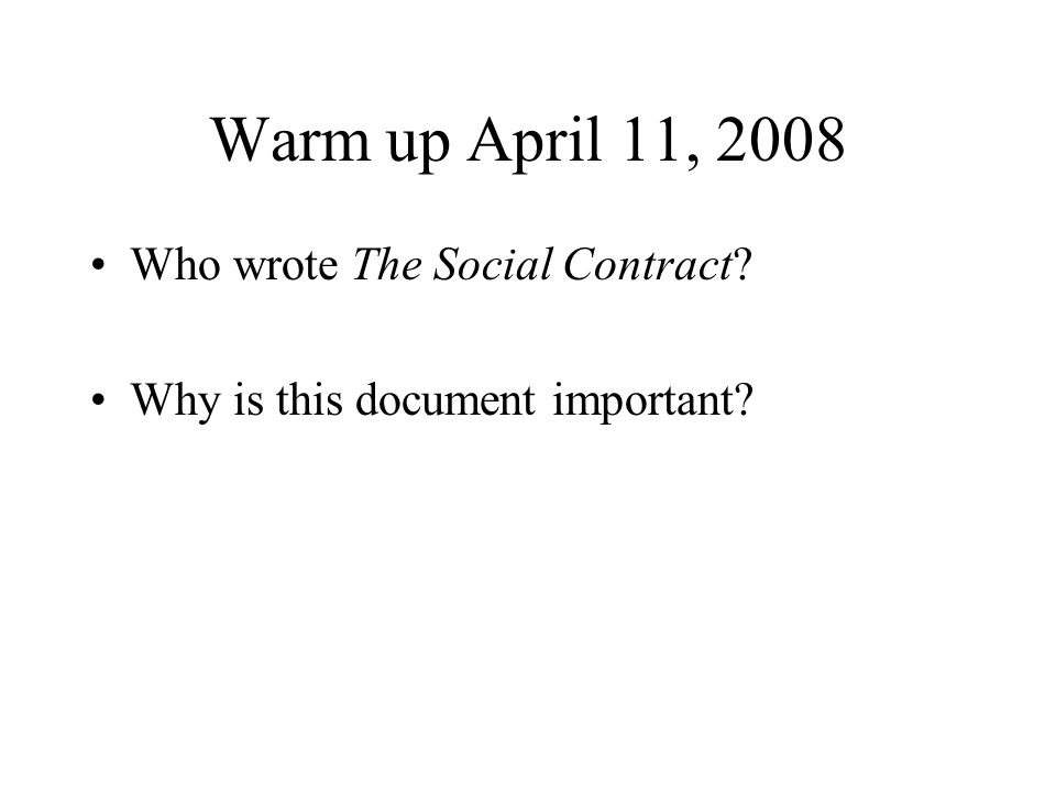 Warm up April 11, 2008 Who wrote The Social Contract Why is this document important
