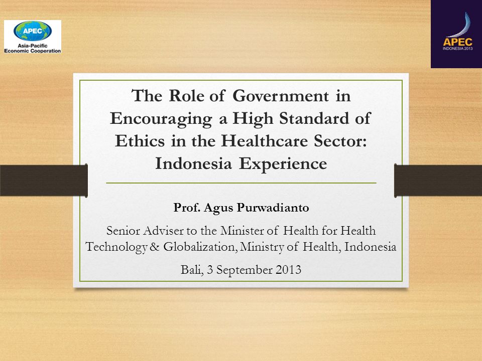 The Role of Government in Encouraging a High Standard of Ethics in the Healthcare Sector: Indonesia Experience Prof.