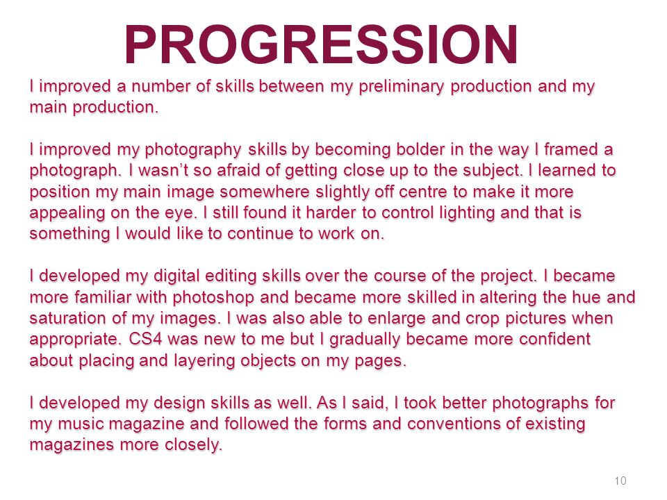 10 PROGRESSION I improved a number of skills between my preliminary production and my main production.