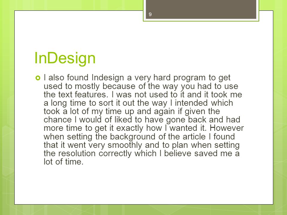 9 InDesign I also found Indesign a very hard program to get used to mostly because of the way you had to use the text features.
