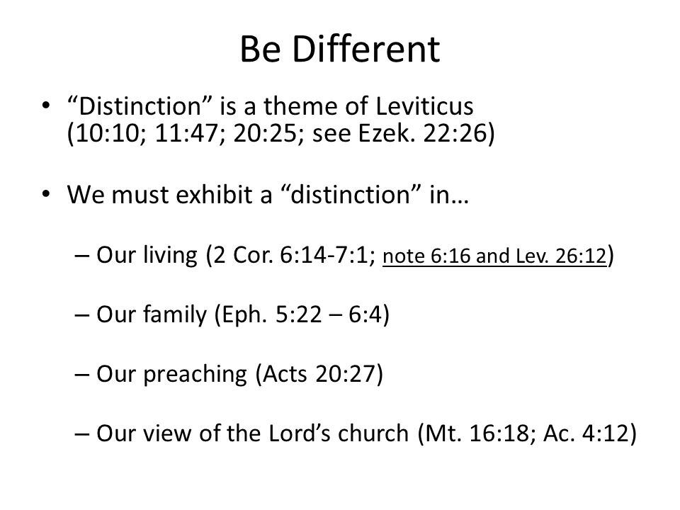 Be Different Distinction is a theme of Leviticus (10:10; 11:47; 20:25; see Ezek.