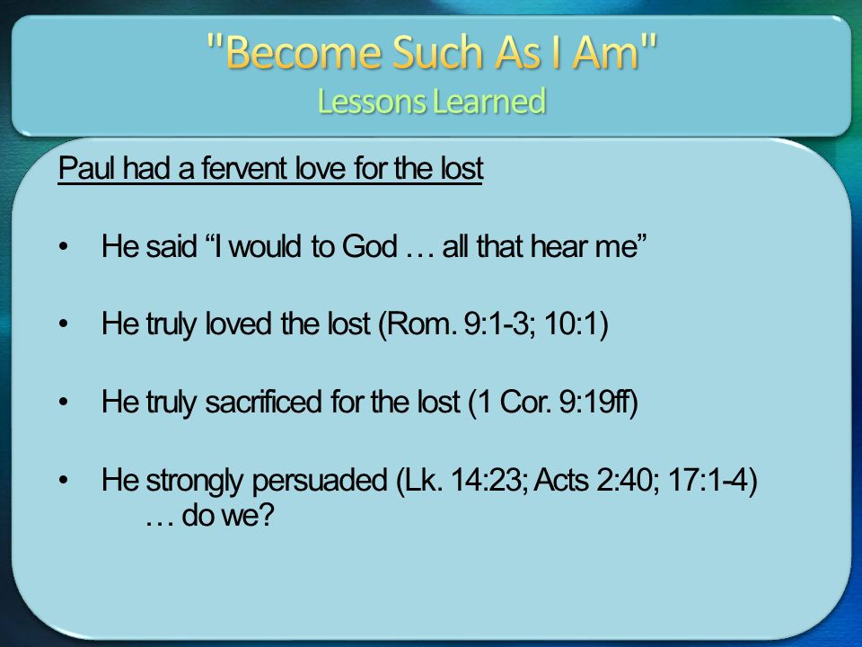 Paul had a fervent love for the lost He said I would to God … all that hear me He truly loved the lost (Rom.