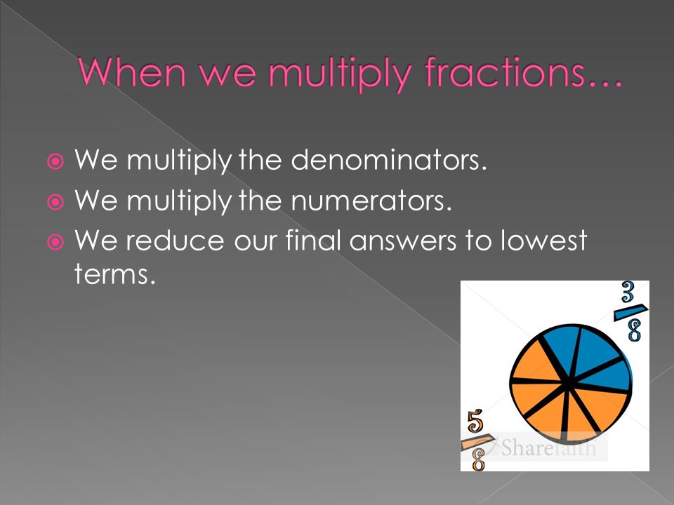 We multiply the denominators. We multiply the numerators.