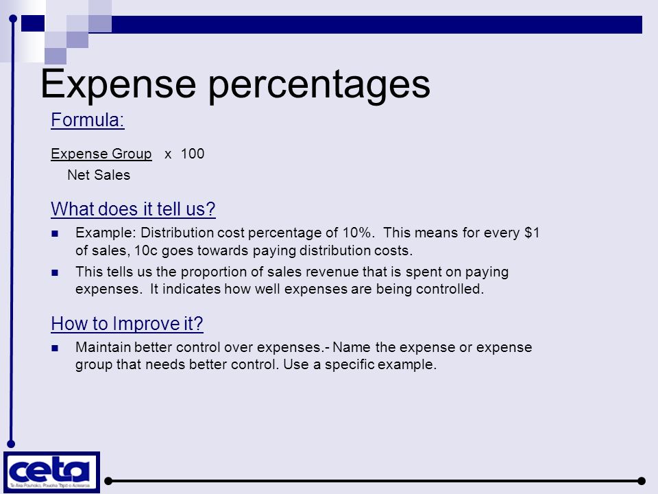 Expense percentages Formula: Expense Group x 100 Net Sales What does it tell us.