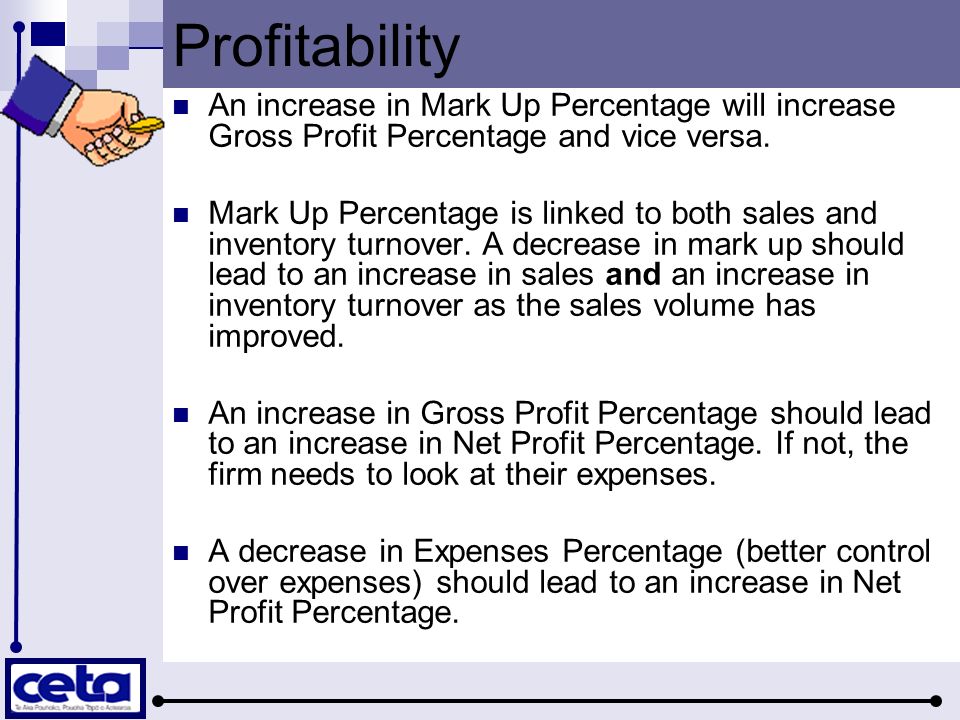 Profitability An increase in Mark Up Percentage will increase Gross Profit Percentage and vice versa.