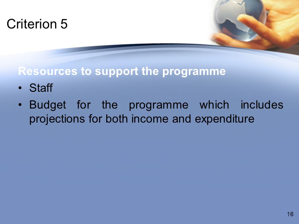 Criterion 5 Resources to support the programme Staff Budget for the programme which includes projections for both income and expenditure 16