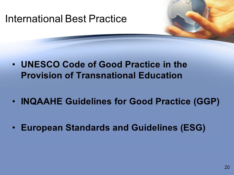 International Best Practice UNESCO Code of Good Practice in the Provision of Transnational Education INQAAHE Guidelines for Good Practice (GGP) European Standards and Guidelines (ESG) 20