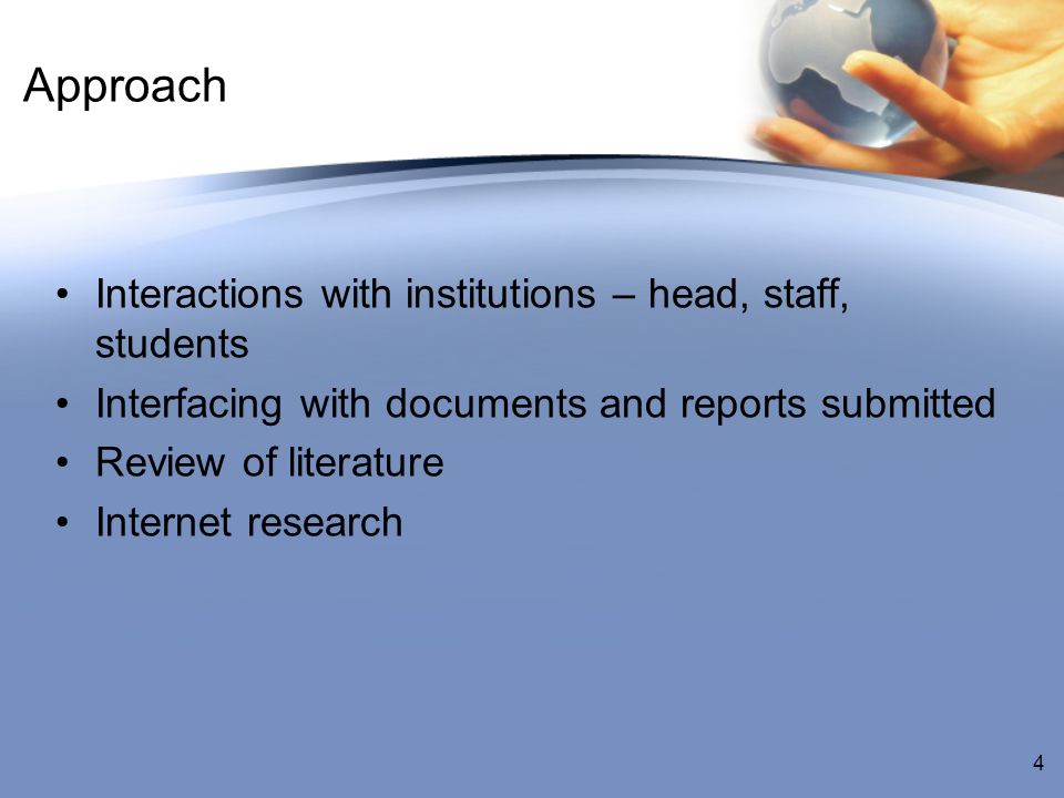 Approach Interactions with institutions – head, staff, students Interfacing with documents and reports submitted Review of literature Internet research 4