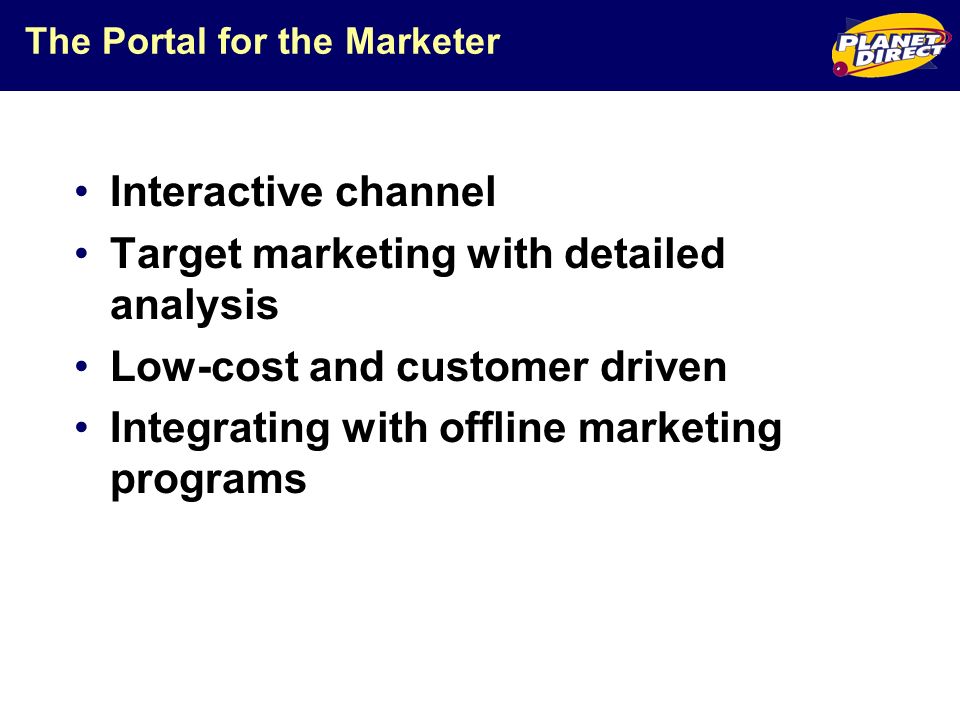 The Portal for the Marketer Interactive channel Target marketing with detailed analysis Low-cost and customer driven Integrating with offline marketing programs