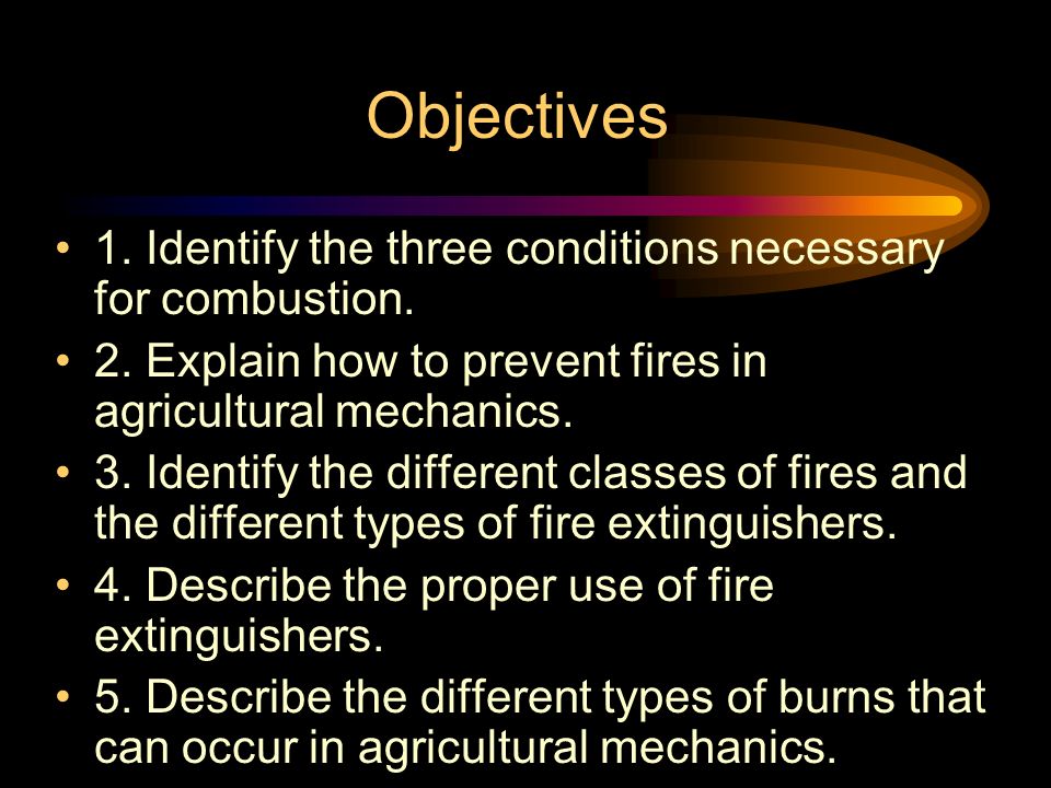 Objectives 1. Identify the three conditions necessary for combustion.