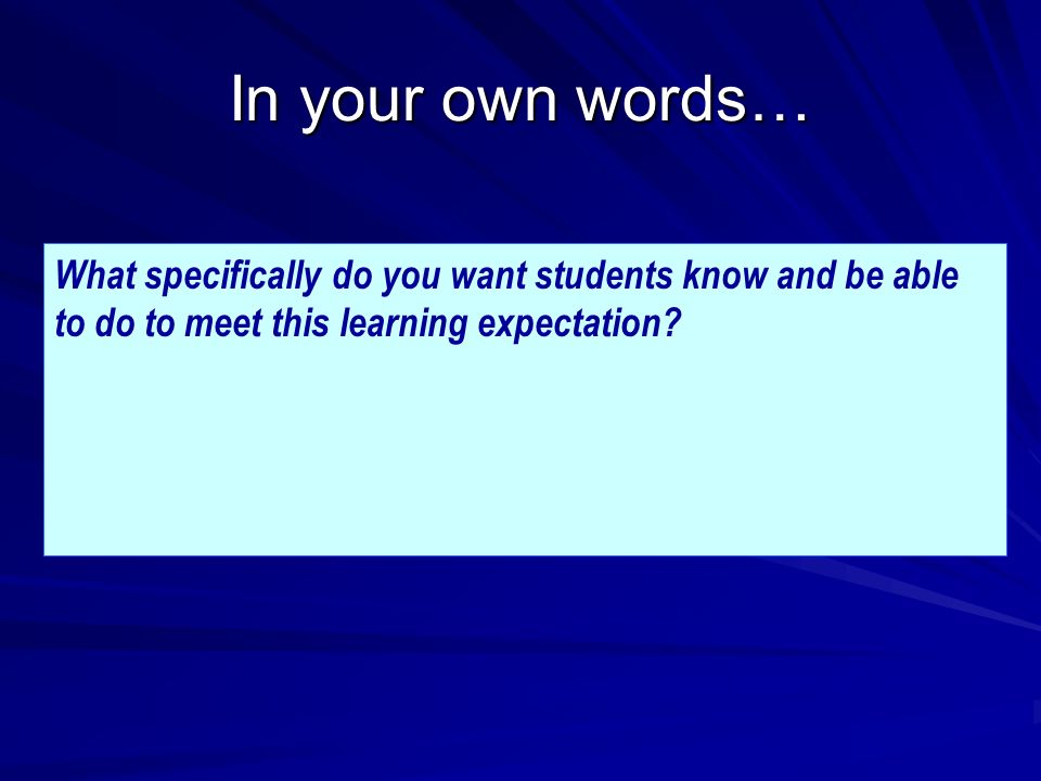 What specifically do you want students know and be able to do to meet this learning expectation.