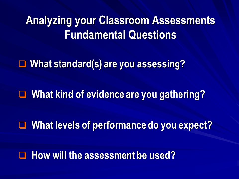 Analyzing your Classroom Assessments Fundamental Questions What standard(s) are you assessing.