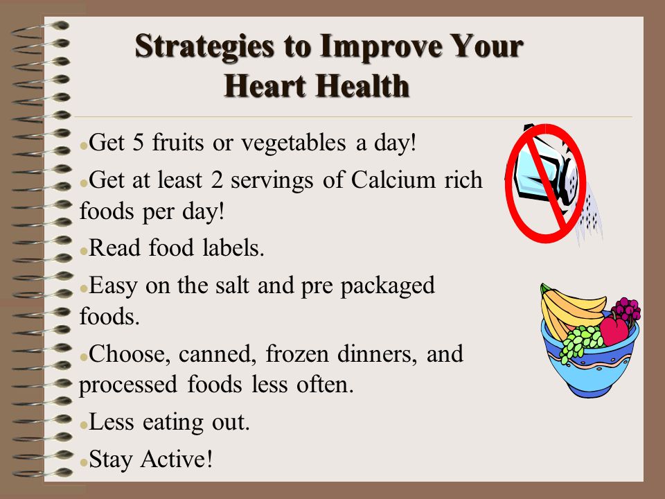 Strategies to Improve Your Heart Health Strategies to Improve Your Heart Health l Get 5 fruits or vegetables a day.
