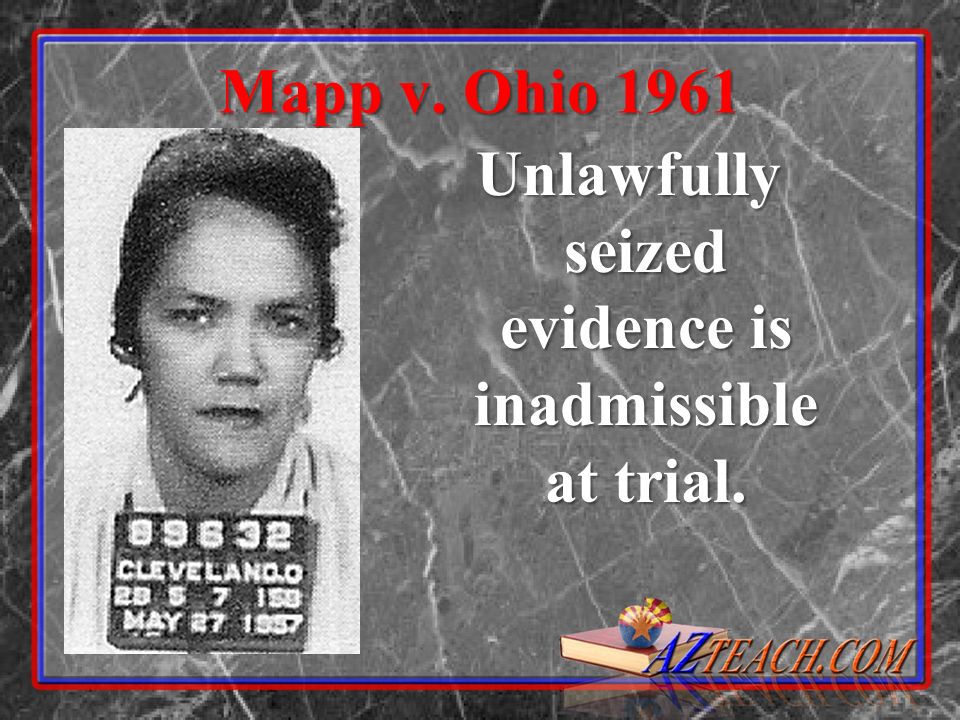 Mapp v. Ohio 1961 Unlawfully seized evidence is inadmissible at trial.