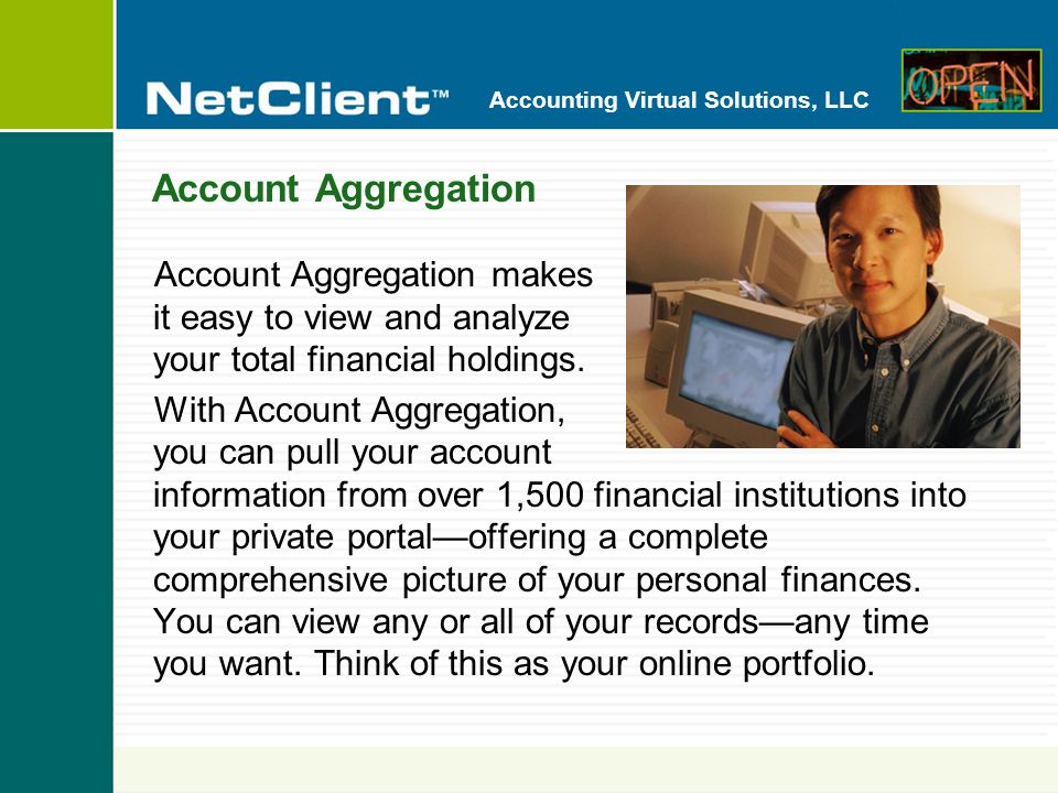 Accounting Virtual Solutions, LLC Account Aggregation Account Aggregation makes it easy to view and analyze your total financial holdings.