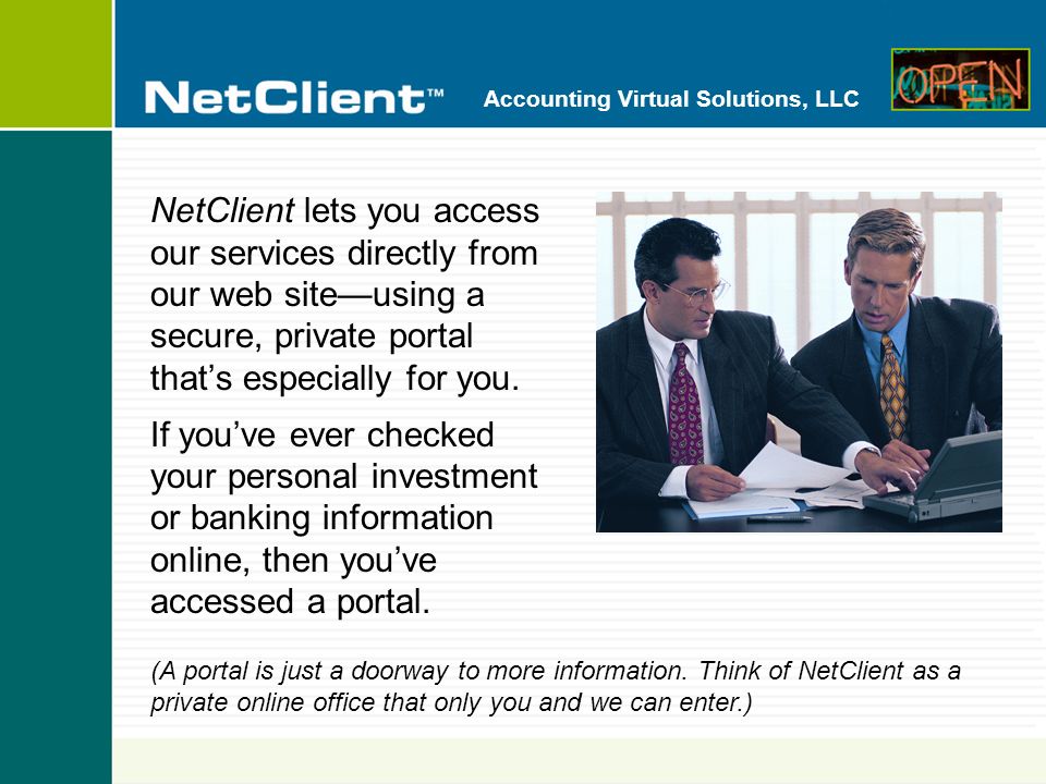 Accounting Virtual Solutions, LLC NetClient lets you access our services directly from our web siteusing a secure, private portal thats especially for you.