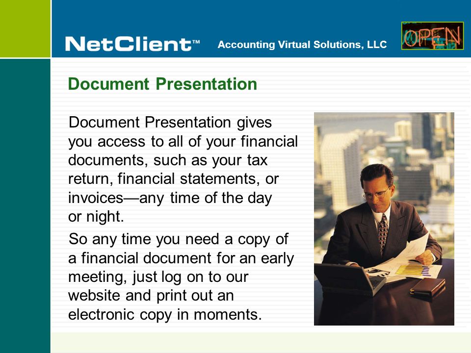 Accounting Virtual Solutions, LLC Document Presentation Document Presentation gives you access to all of your financial documents, such as your tax return, financial statements, or invoicesany time of the day or night.