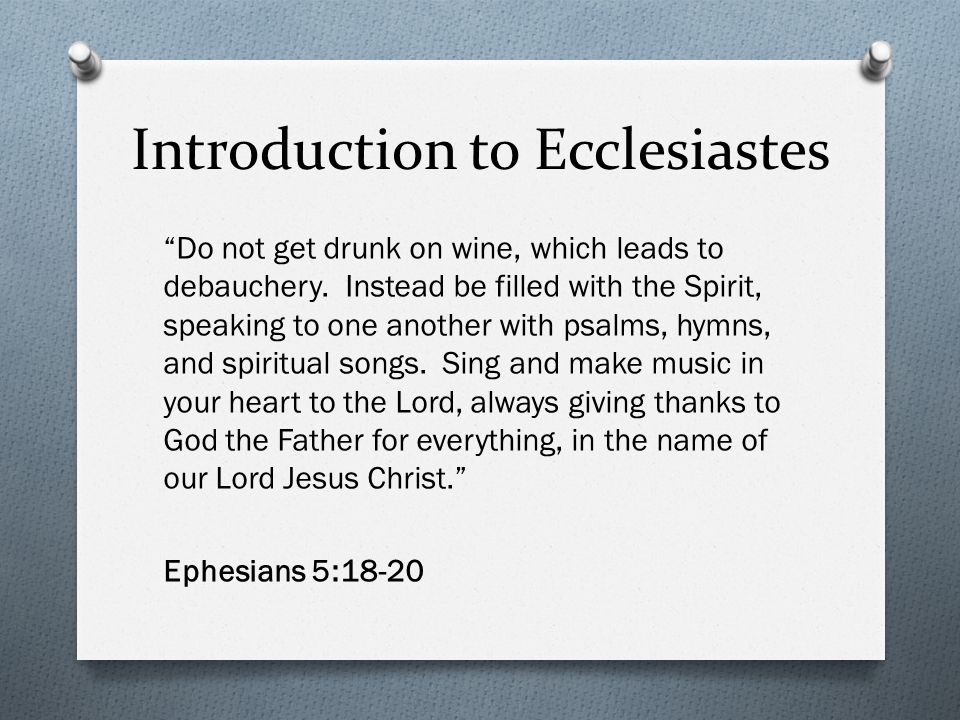 Introduction to Ecclesiastes Do not get drunk on wine, which leads to debauchery.