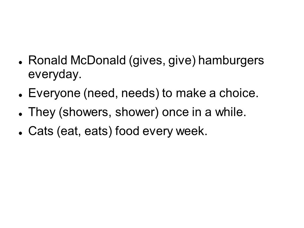Ronald McDonald (gives, give) hamburgers everyday.
