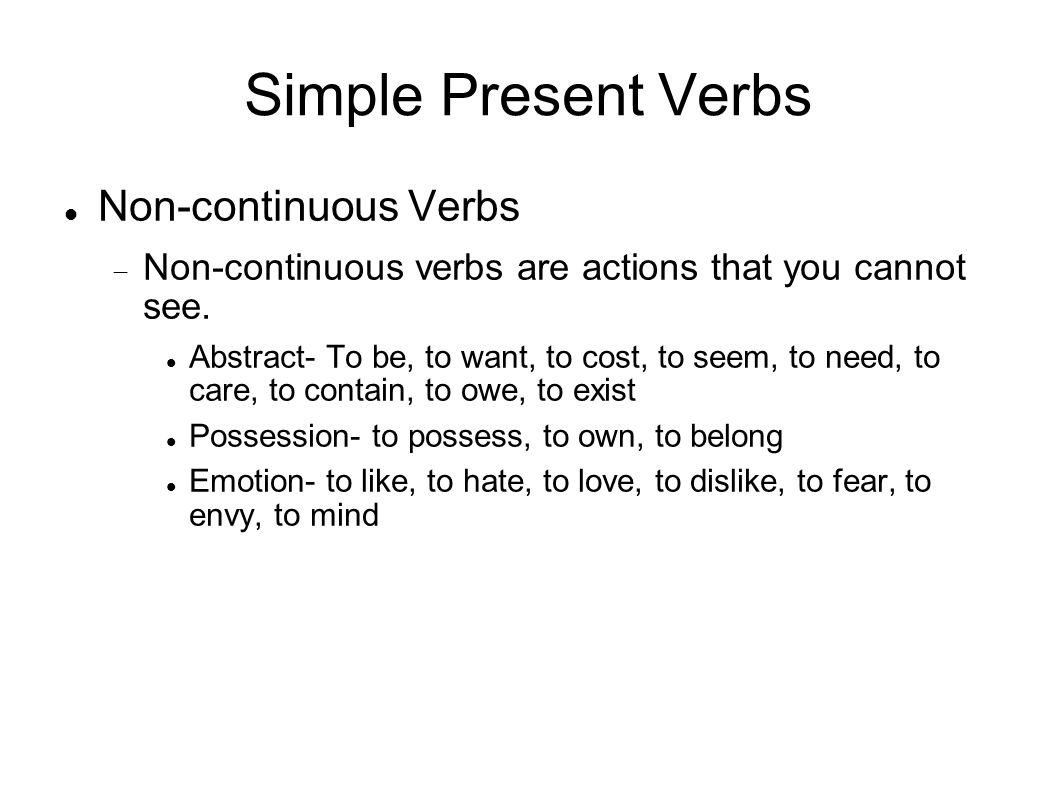 Simple Present Verbs Non-continuous Verbs Non-continuous verbs are actions that you cannot see.