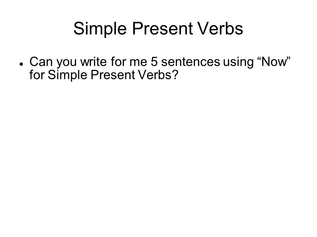 Simple Present Verbs Can you write for me 5 sentences using Now for Simple Present Verbs