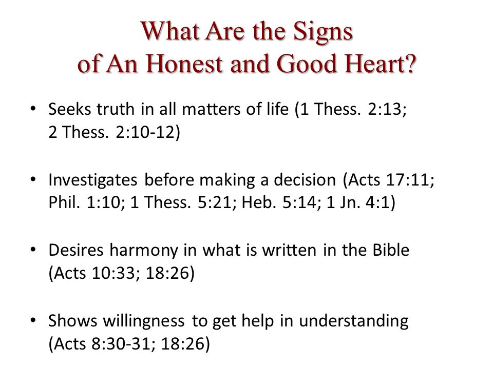 What Are the Signs of An Honest and Good Heart. Seeks truth in all matters of life (1 Thess.