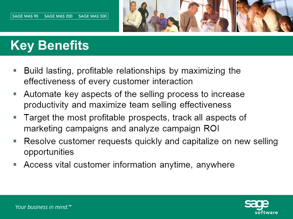 Key Benefits Build lasting, profitable relationships by maximizing the effectiveness of every customer interaction Automate key aspects of the selling process to increase productivity and maximize team selling effectiveness Target the most profitable prospects, track all aspects of marketing campaigns and analyze campaign ROI Resolve customer requests quickly and capitalize on new selling opportunities Access vital customer information anytime, anywhere