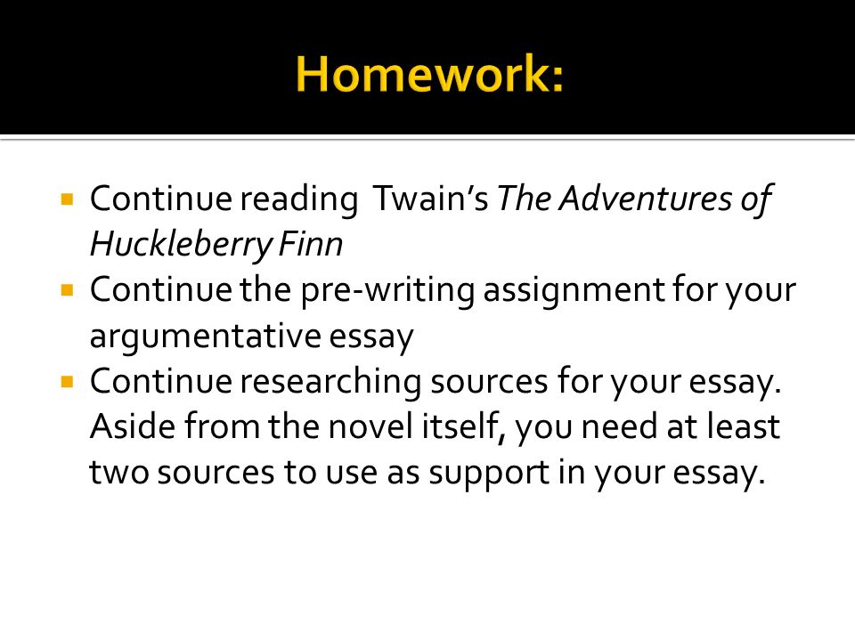 Continue reading Twains The Adventures of Huckleberry Finn Continue the pre-writing assignment for your argumentative essay Continue researching sources for your essay.