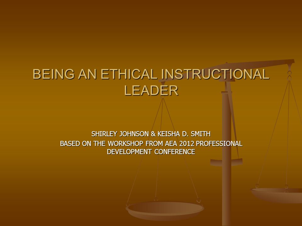 BEING AN ETHICAL INSTRUCTIONAL LEADER SHIRLEY JOHNSON & KEISHA D.