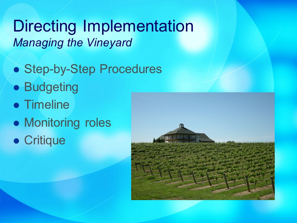 Directing Implementation Managing the Vineyard Step-by-Step Procedures Budgeting Timeline Monitoring roles Critique