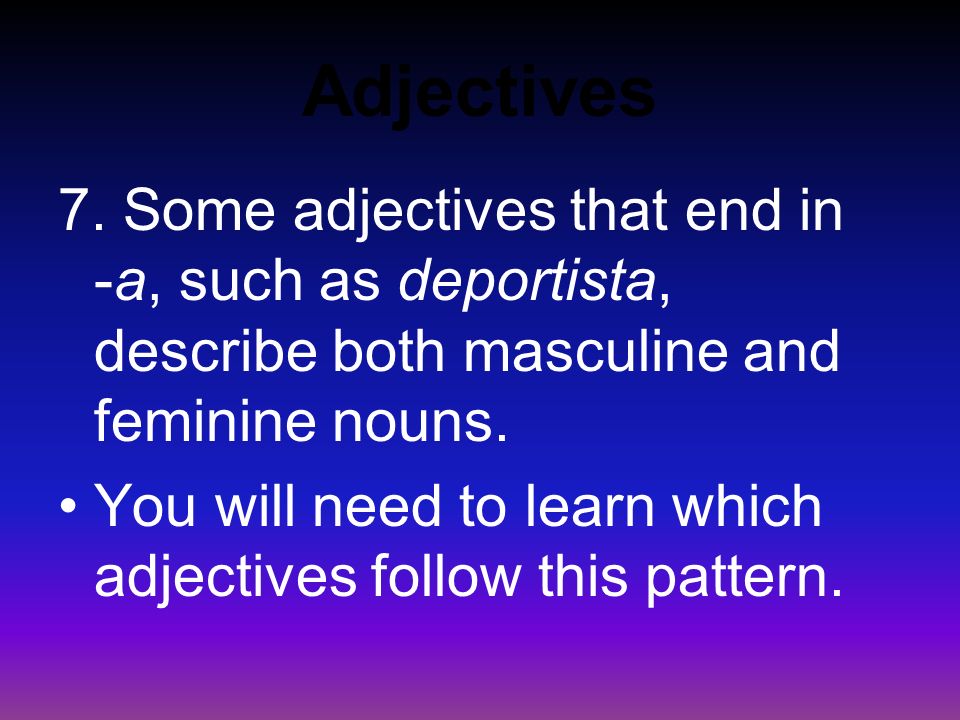 Adjectives 6. When an adjective ends in - or, an -a is added to describe a feminine noun.