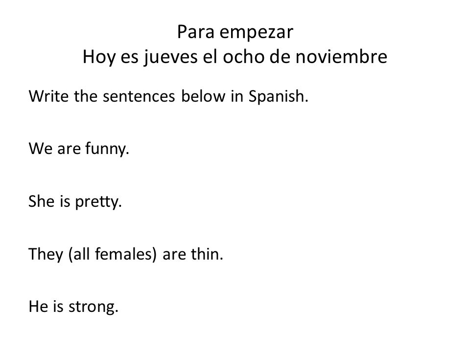 Para empezar Hoy es jueves el ocho de noviembre Write the sentences below in Spanish.