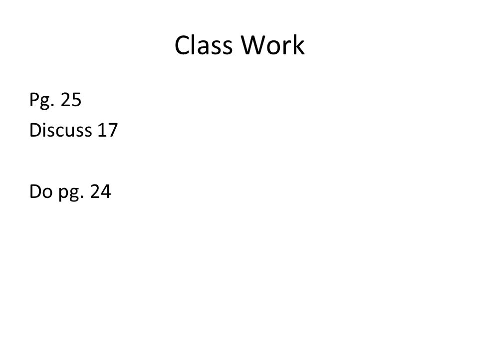 Class Work Pg. 25 Discuss 17 Do pg. 24