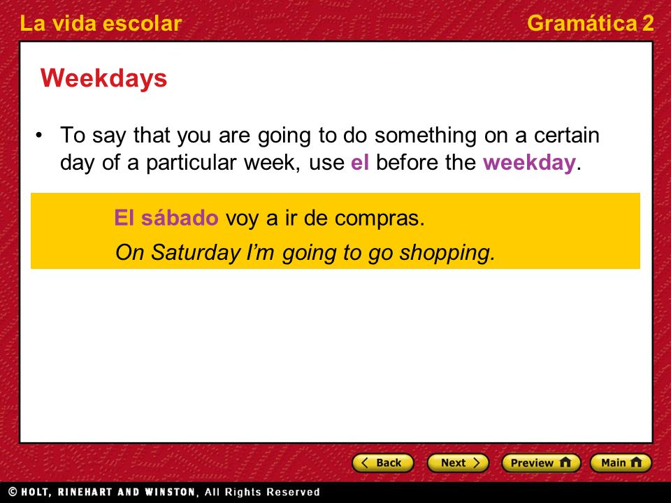 La vida escolarGramática 2 Weekdays To say that you are going to do something on a certain day of a particular week, use el before the weekday.
