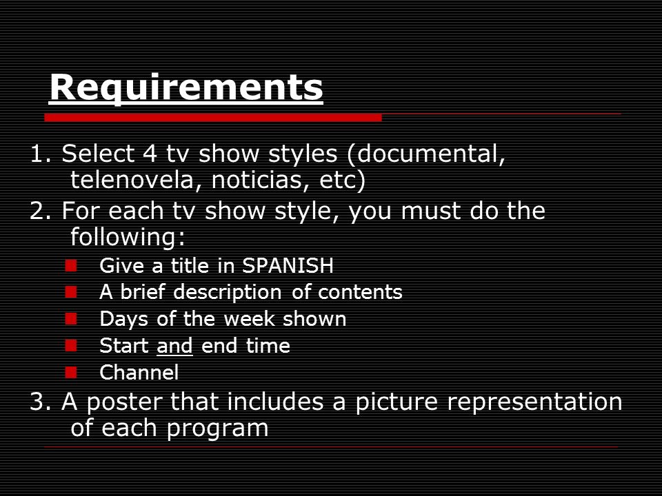 Requirements 1. Select 4 tv show styles (documental, telenovela, noticias, etc) 2.