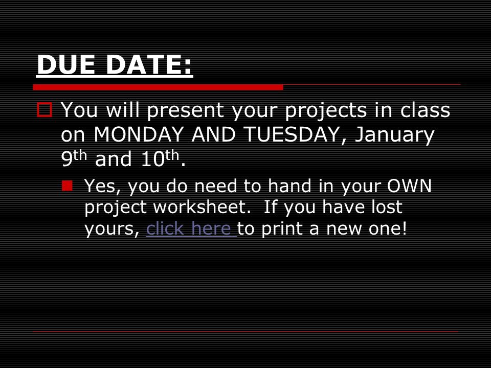 DUE DATE: You will present your projects in class on MONDAY AND TUESDAY, January 9 th and 10 th.
