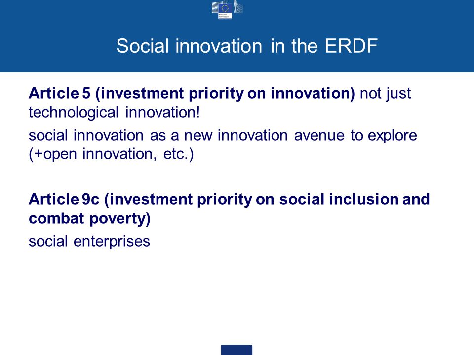 Social innovation in the ERDF Article 5 (investment priority on innovation) not just technological innovation.