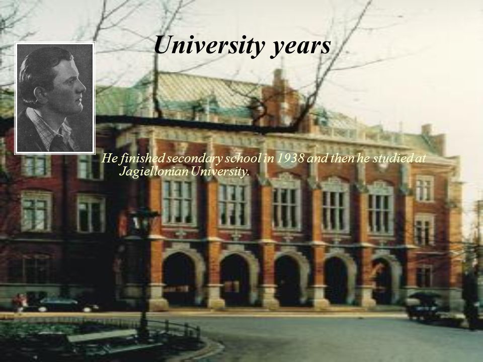 University years He finished secondary school in 1938 and then he studied at Jagiellonian University.
